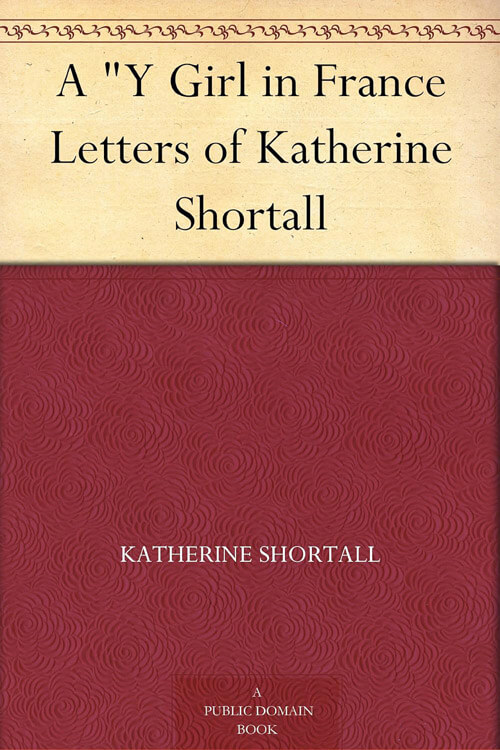 A ''Y'' Girl in France Letters of Katherine Shortall
