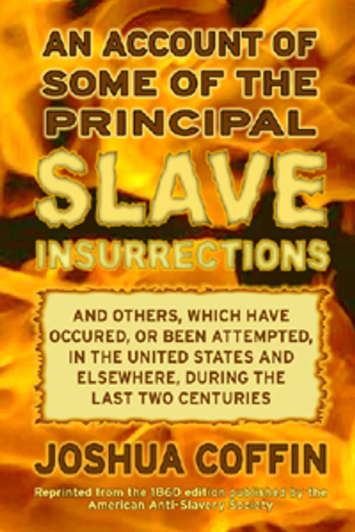 An Account of Some of the Principal Slave Insurrections, and Others, Which Have Occurred, or Been Attempted, in the United States and Elsewhere, During the Last Two Centuries. 5 (1)