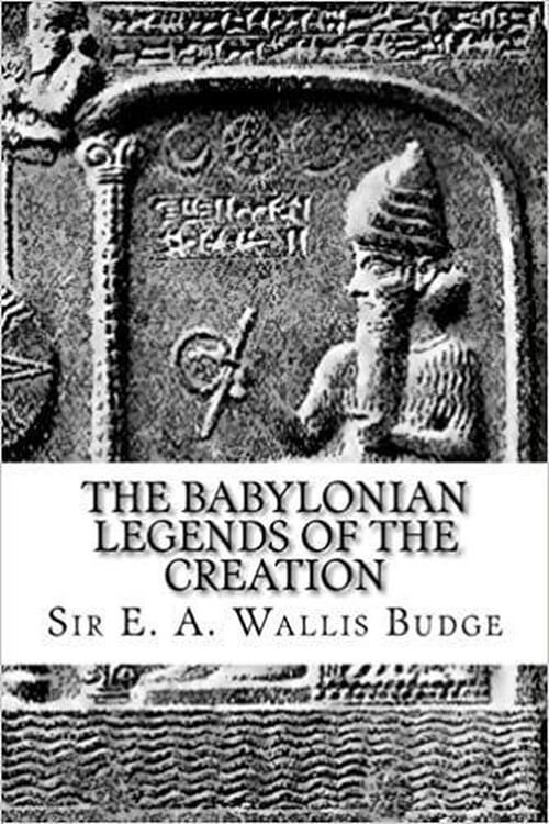 The Babylonian Legends of the Creation