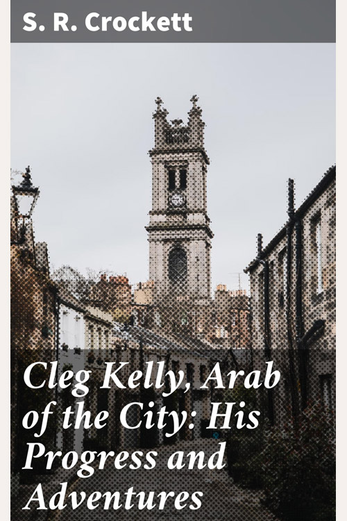 Cleg Kelly, Arab of the City His Progress and Adventures
