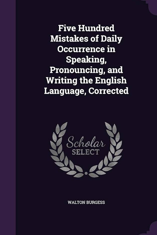 Five Hundred Mistakes of Daily Occurrence in Speaking, Pronouncing, and Writing the English Language, Corrected
