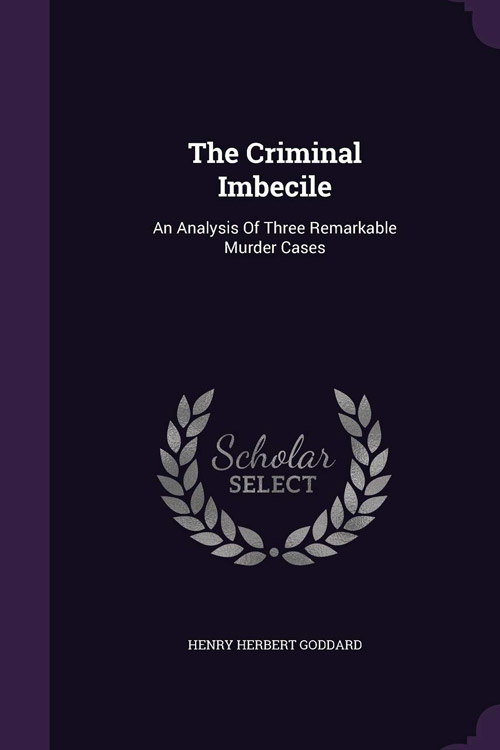 The Criminal Imbecile An Analysis of Three Remarkable Murder Cases